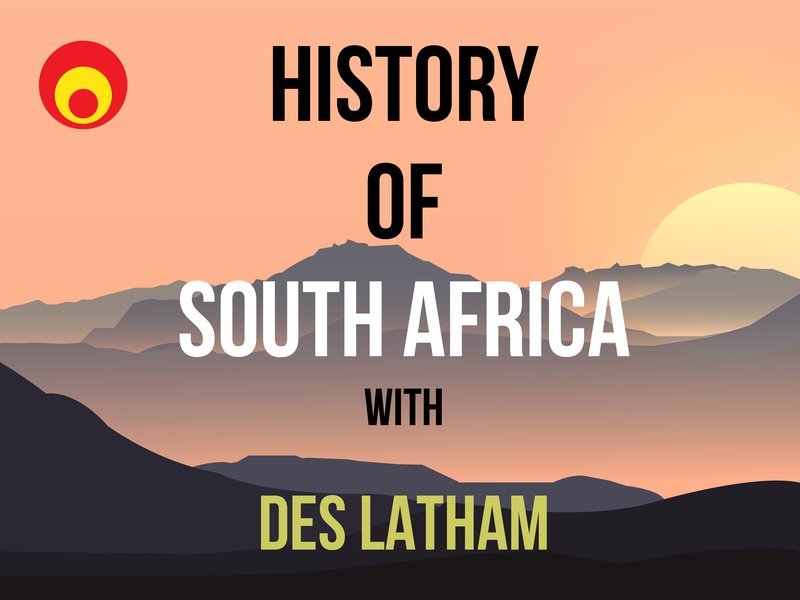 History of South Africa Podcast with Des Latham